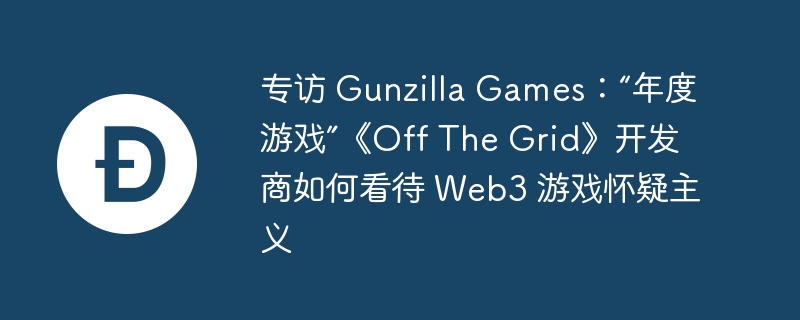 Gunzilla Games谈Web3游戏：应对怀疑与监管