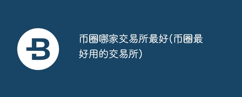 币圈最佳交易所：手续费低，安全性高