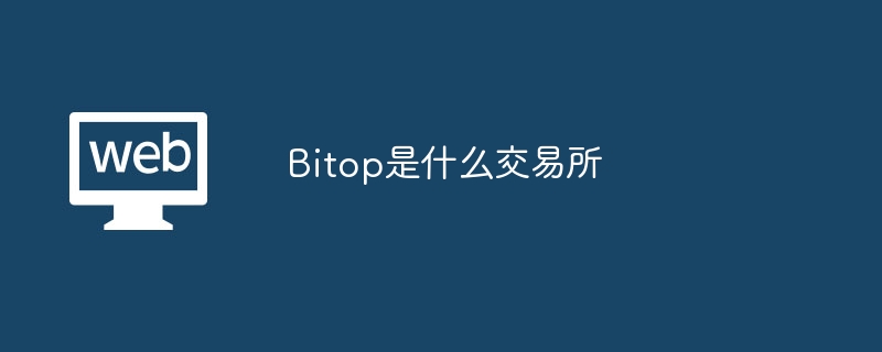 Bitop交易所：用户友好，安全可靠