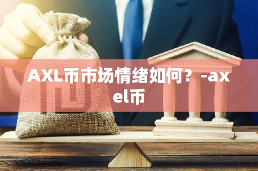 AXL币市场情绪分析：乐观与悲观的关键因素
