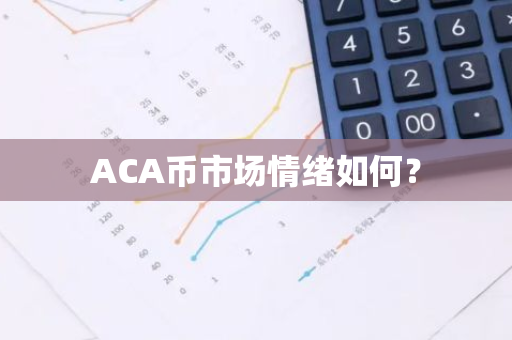 ACA币市场情绪分析：技术、项目与政策影响