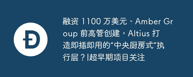 Altius融资1100万：打造模块化执行层