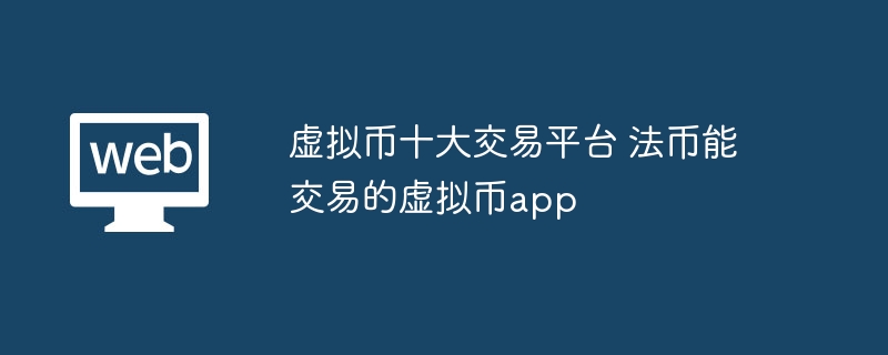 虚拟币十大平台：法币交易app推荐