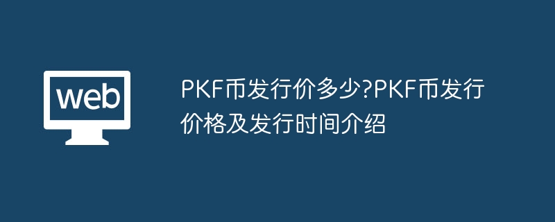 PKF币发行价0.05 USDT：详细时间及解锁计划