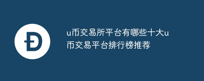 u币交易平台排行：十大推荐