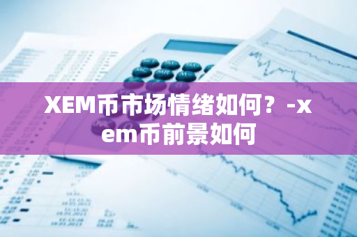XEM币市场情绪与前景分析