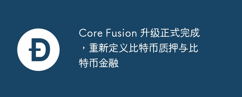 Core Fusion升级：重塑比特币质押与金融