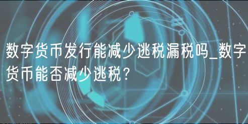 数字货币发行难减逃税：监管与技术齐发力