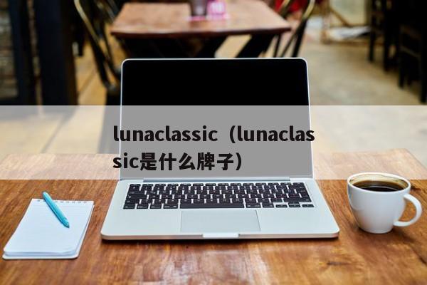 lunaclassic品牌详解：中国制造的拉杆箱