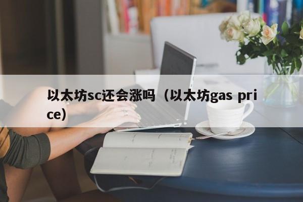 以太坊sc涨势分析及gas price详解