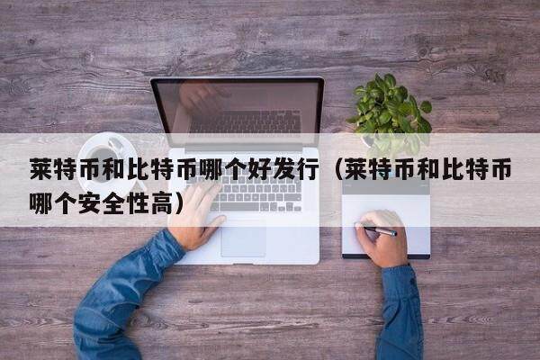 莱特币vs比特币：发行与安全性对比