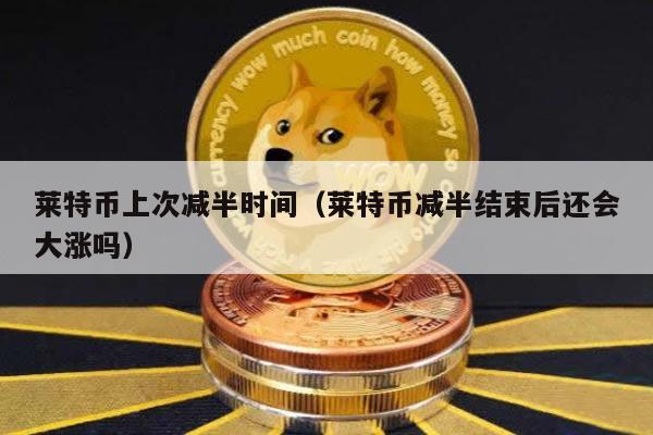 莱特币减半后暴涨？下次减半时间揭秘
