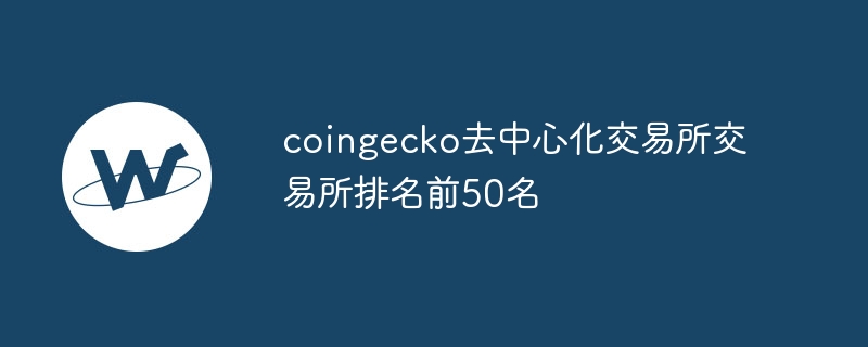 DEX交易所Top50：安全加密交易新选择