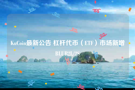 KuCoin上新：BLUR杠杆ETF交易对！