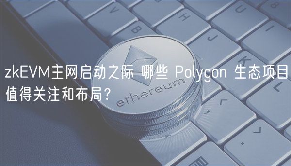 Polygon zkEVM主网上线，潜力币布局指南