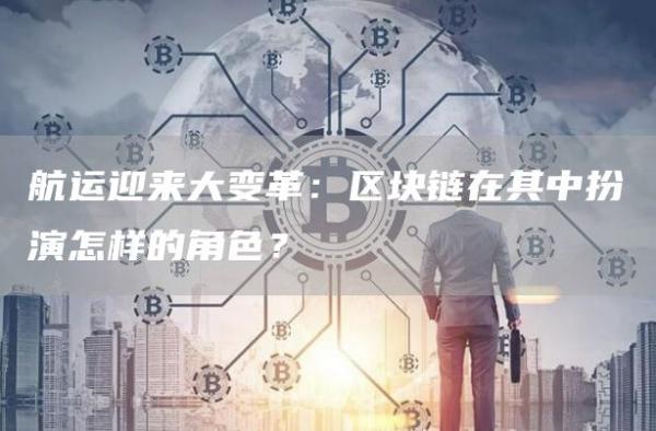区块链引领航运变革：应用场景与挑战