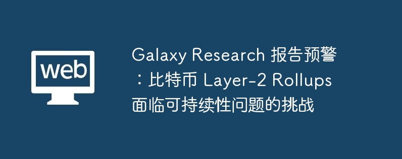 比特币Layer-2 Rollups面临可持续性挑战
