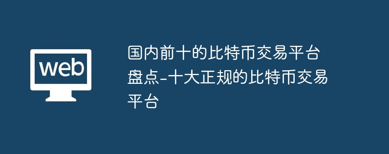 比特币交易平台Top10：国内最安全可靠的选择
