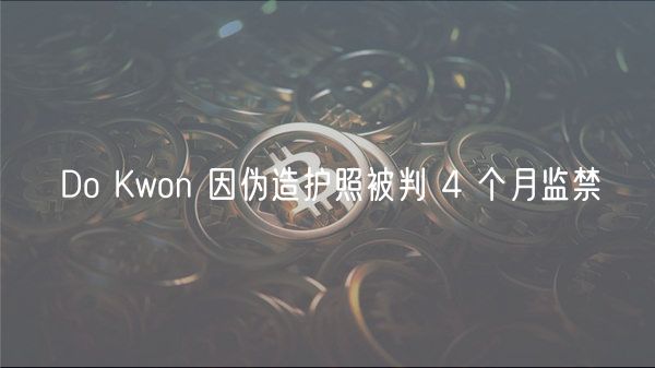 Do Kwon伪造护照获刑4月