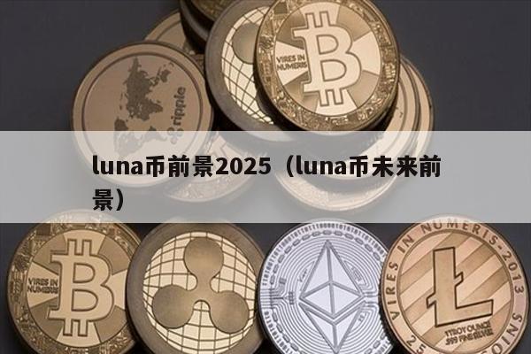 LUNA币2025前景：深度分析与展望