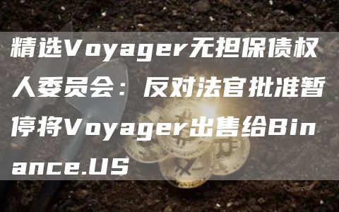 Voyager出售暂停！债权人委员会怒怼SEC