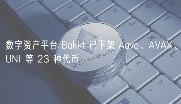 Bakkt下架23种代币：战略调整还是？