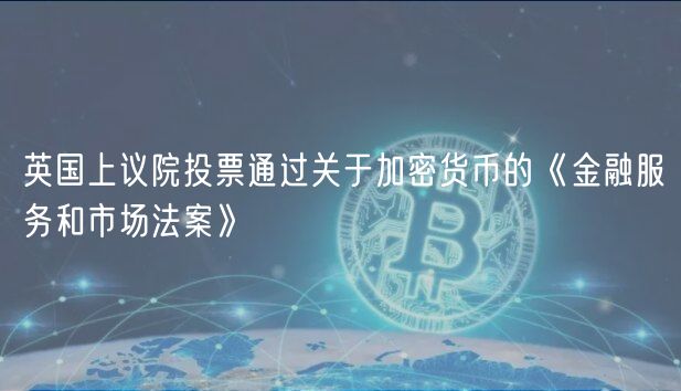 英国加密监管新规：上议院批准法案